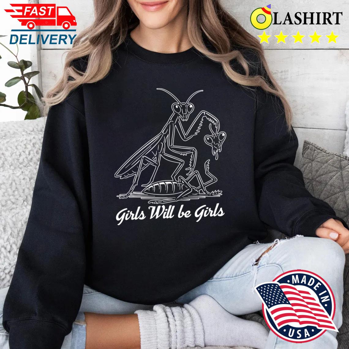 Girl Will Be Girls Praying Mantis T-shirt Sweater Shirt