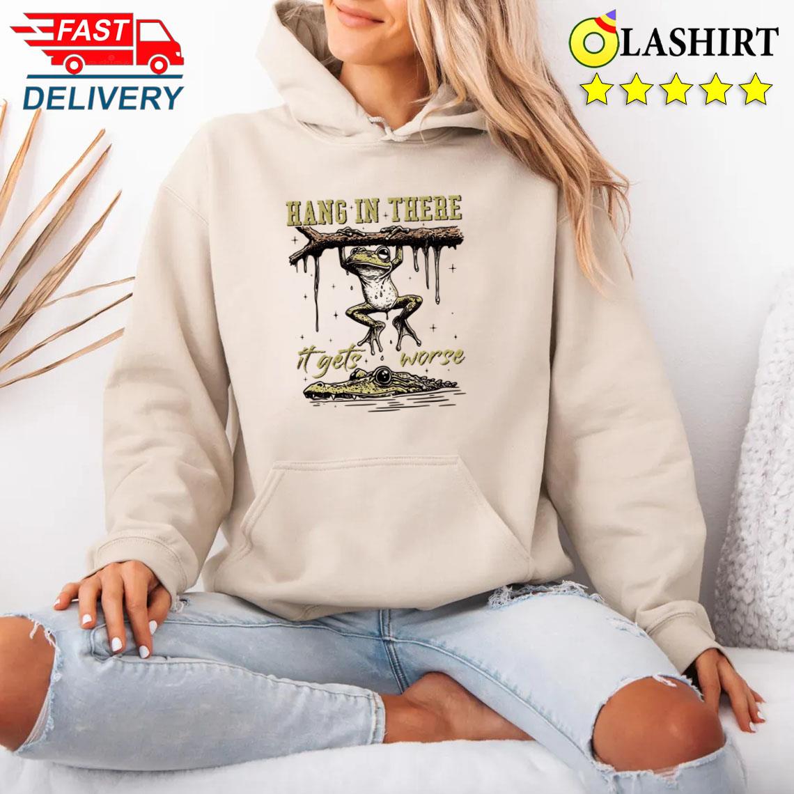 Hang In There It Gets Worse, Funny Sarcastic Frog Shirt Unisex Hoodie