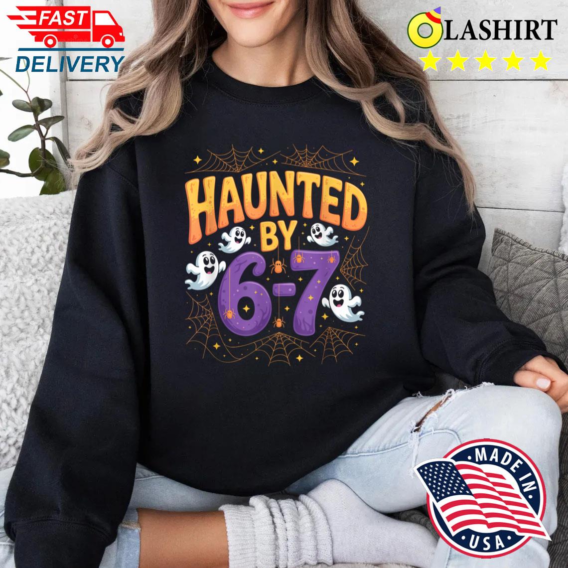Haunted By 6 7 Funny Halloween 6 7 Costume T-shirt Sweater Shirt