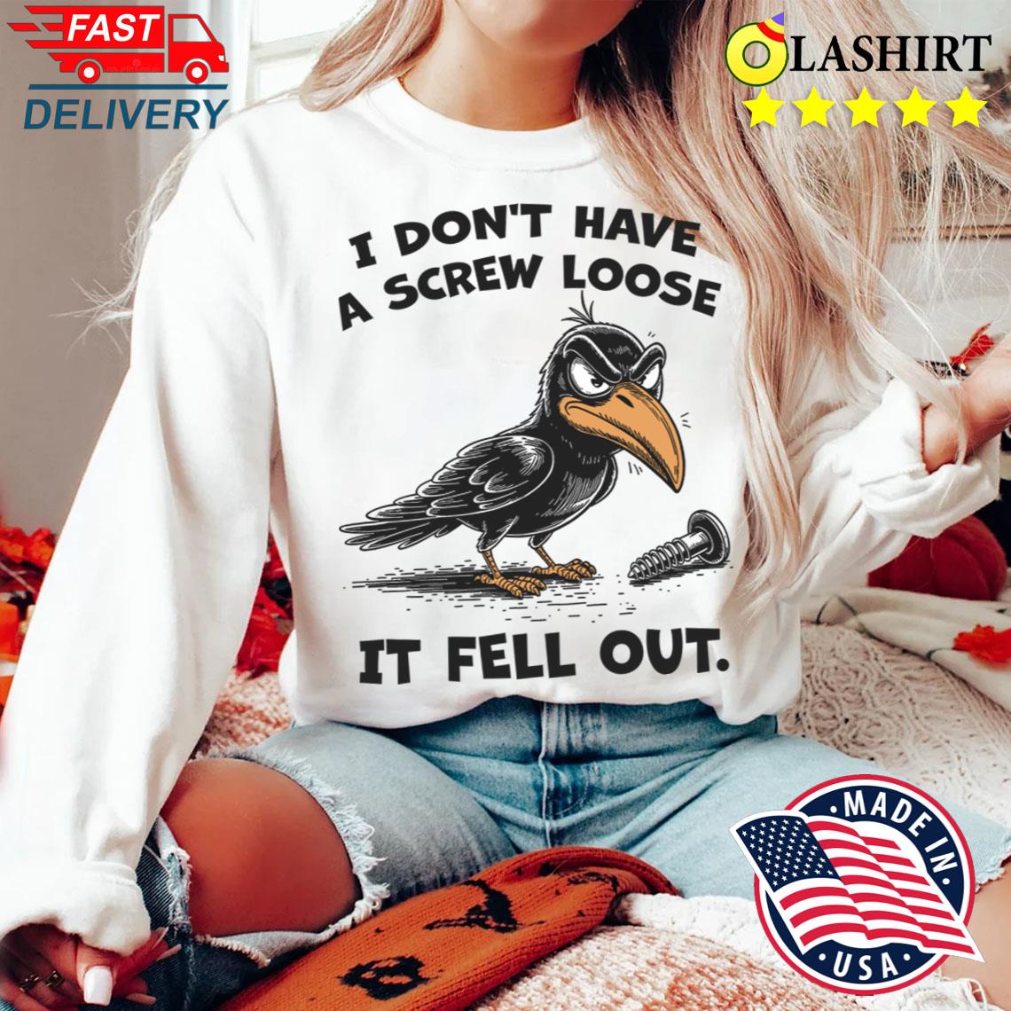 I Don't Have A Screw Loose It Fell Out T-shirt Sweater Shirt