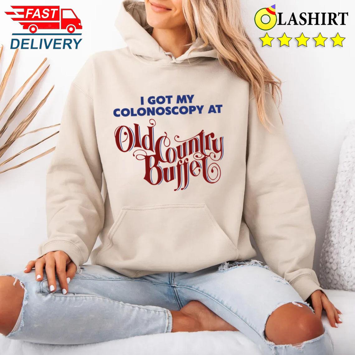 I Got A Colonoscopy At Old Country Buffet T-shirt Unisex Hoodie