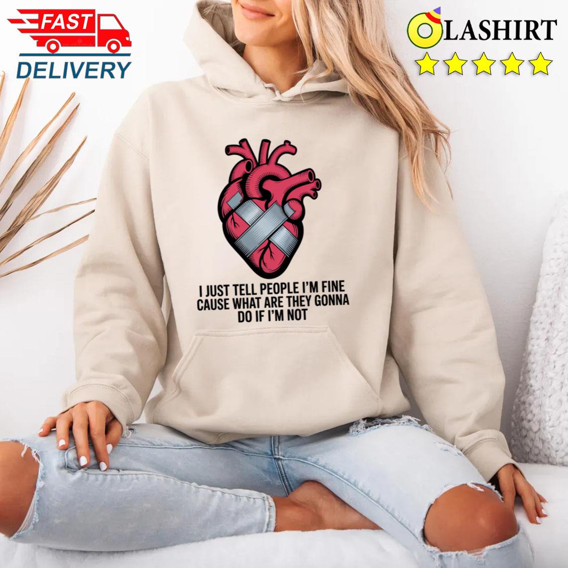 I Just Tell People I'm Fine Cause What Are They Gonna Do If I'm Not Broken Heart Mended With Duct Tape T-shirt Unisex Hoodie I Just Tell People I'm Fine Cause What Are They Gonna Do If I'm Not Broken Heart Mended With Duct Tape T-shirt Unisex Hoodie
