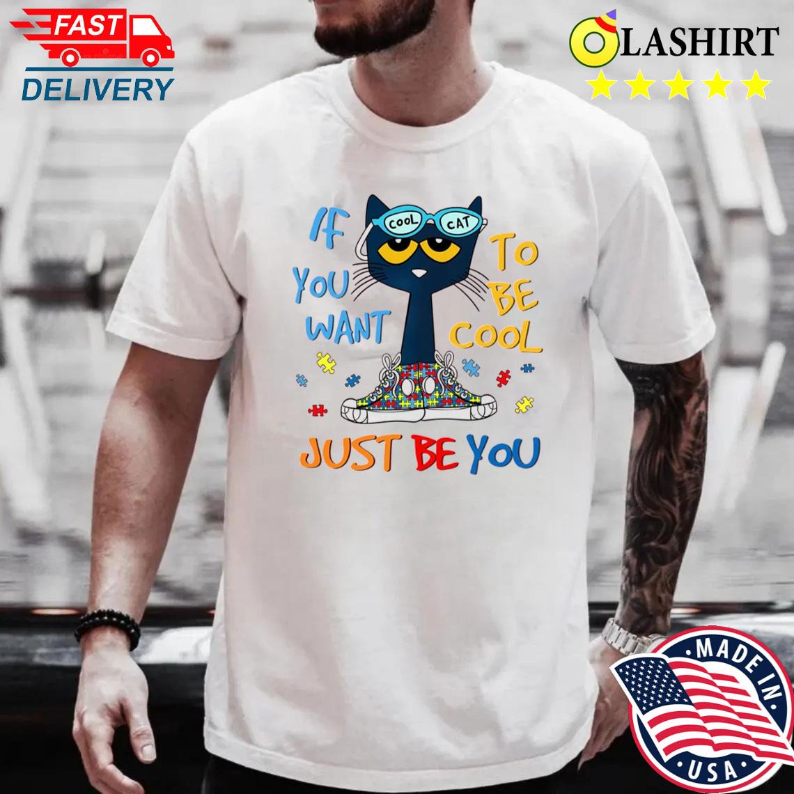 If You Want To Be Cool Just Be You Autism Awareness Shirt Best Sale If You Want To Be Cool Just Be You Autism Awareness Shirt Best Sale