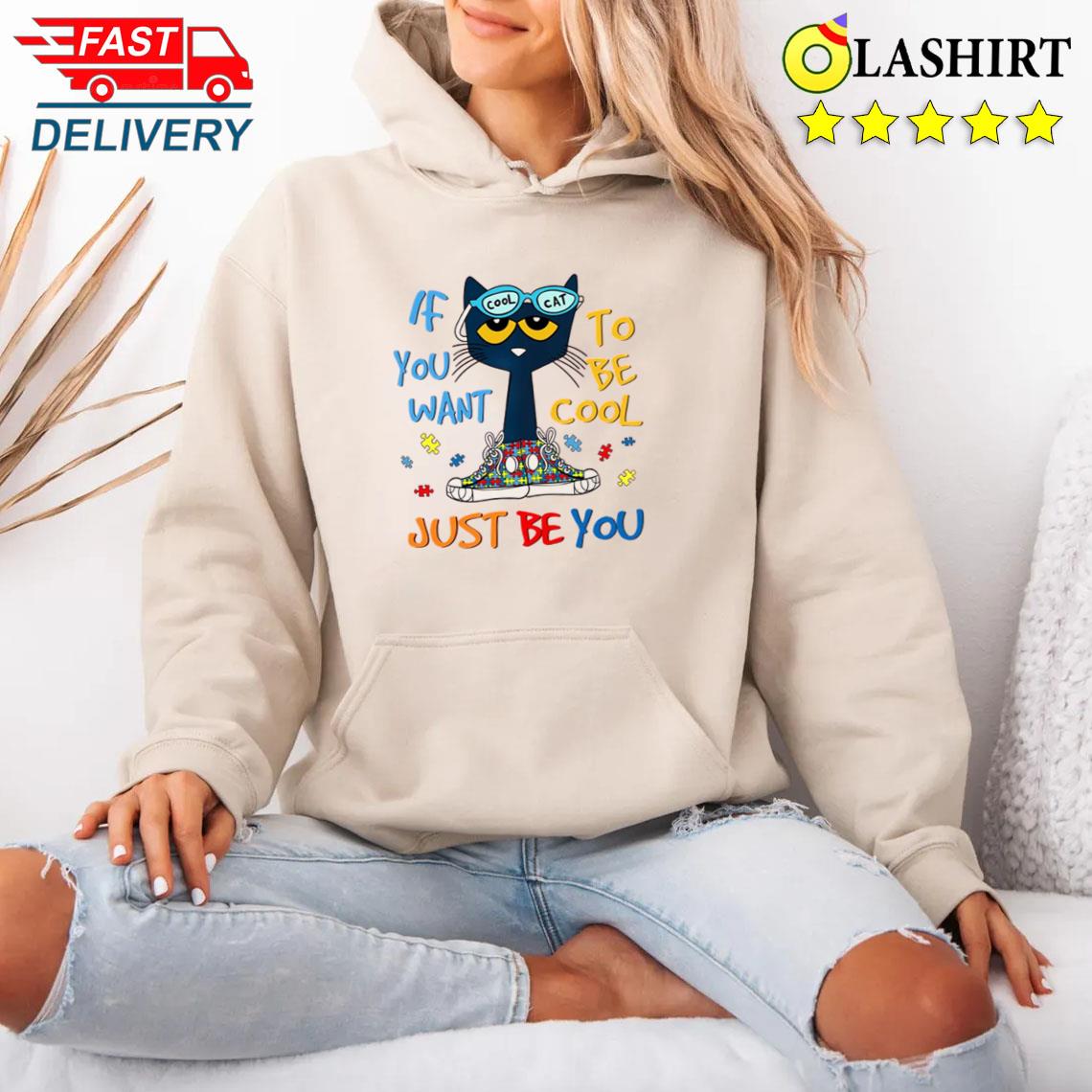 If You Want To Be Cool Just Be You Autism Awareness Shirt Unisex Hoodie If You Want To Be Cool Just Be You Autism Awareness Shirt Unisex Hoodie