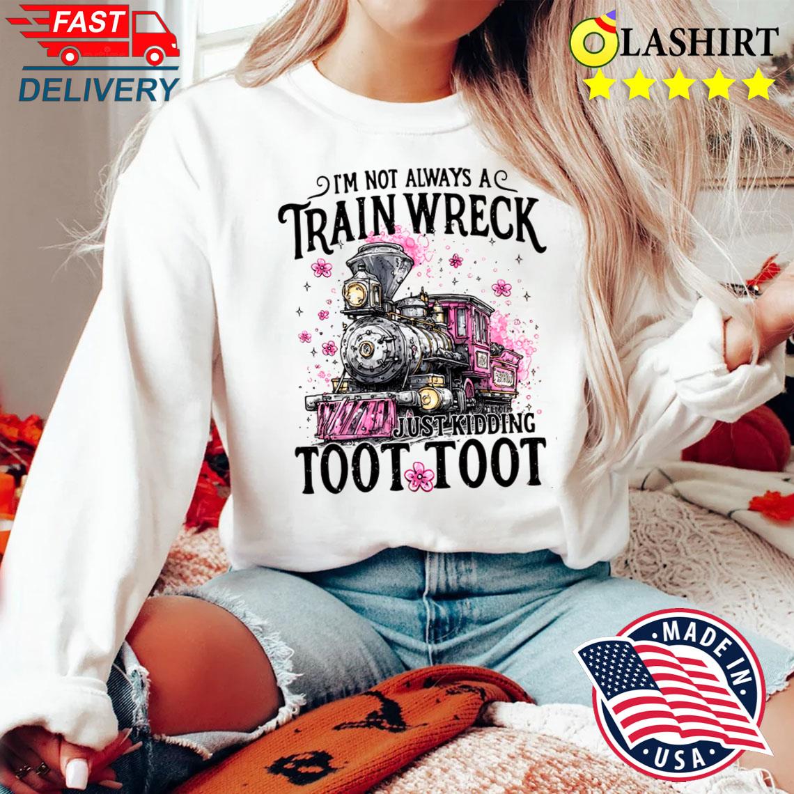I'm Not Always A Train Wreck Just Kidding Toot, Funny Mental Health Humor Shirt Sweater Shirt I'm Not Always A Train Wreck Just Kidding Toot, Funny Mental Health Humor Shirt Sweater Shirt