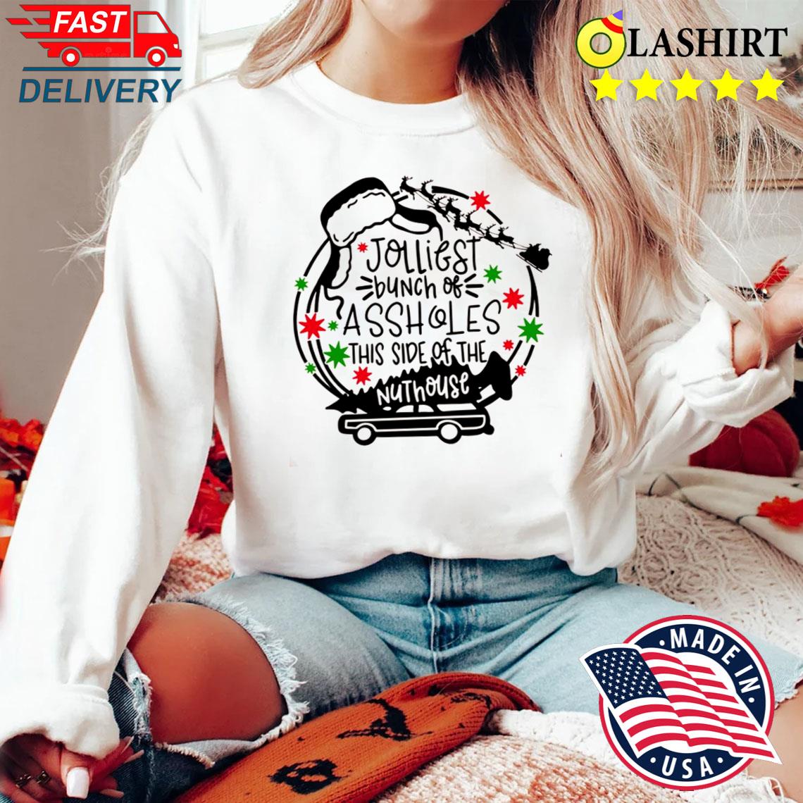 Jolliest Bunch Of Assholes This Side Of The Nut House T-shirt Sweater Shirt