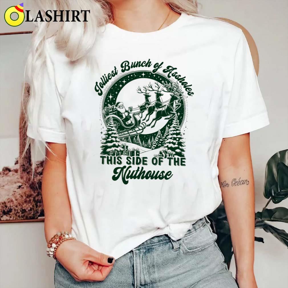 Jolliest Bunch Of Assholes This Side Of The Nuthouse Christmas Shirt Classic Shirt