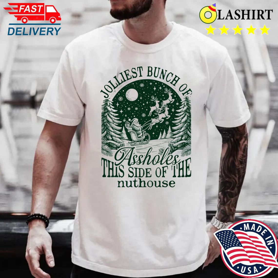 Jolliest Bunch Of Assholes This Side Of The Nuthouse, Funny Adult Christmas Shirt Best Sale