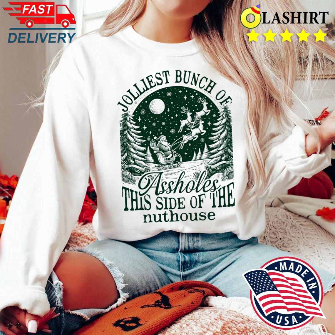 Jolliest Bunch Of Assholes This Side Of The Nuthouse, Funny Adult Christmas Shirt Sweater Shirt