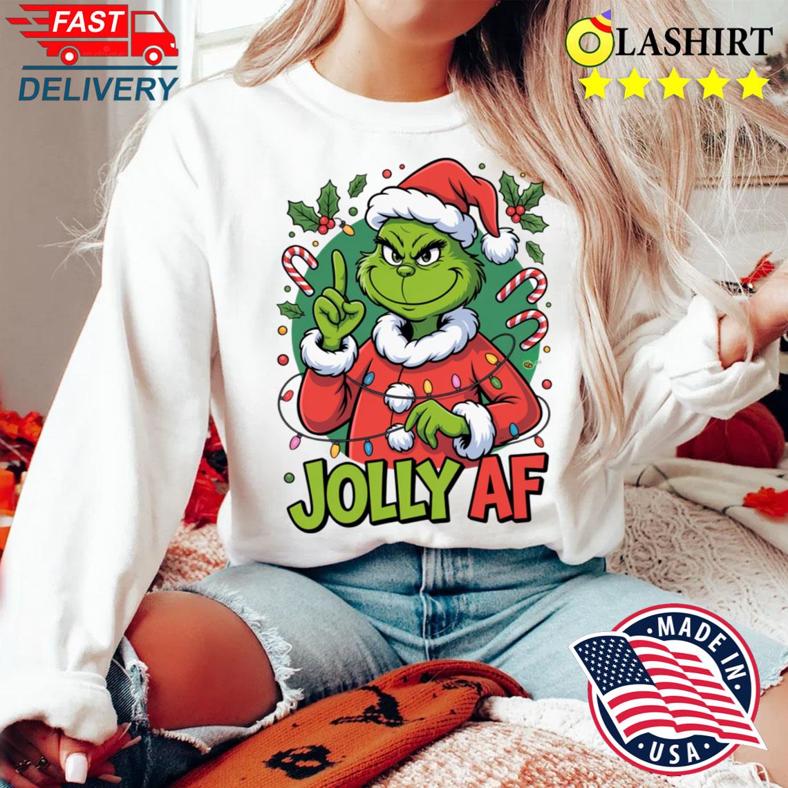 Jolly Af Grinch Christmas Funny Holiday T-shirt Sweater Shirt
