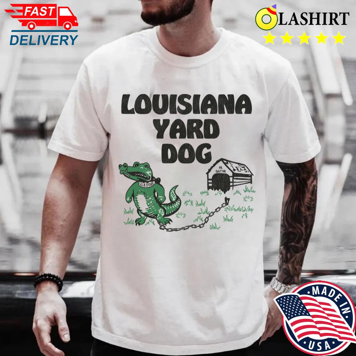 Louisiana Yard Dog T-shirt Best Sale