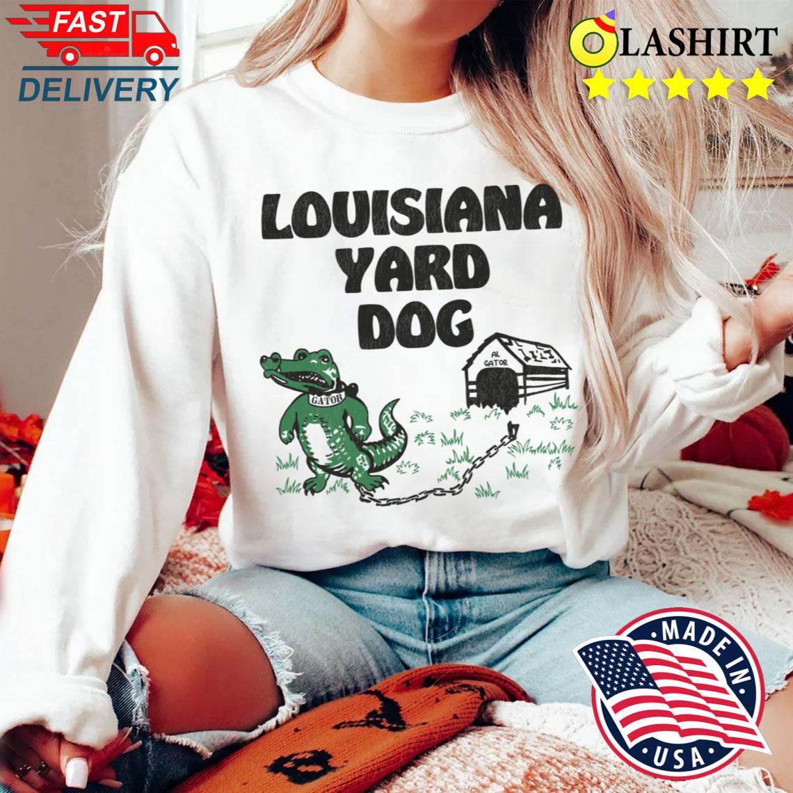 Louisiana Yard Dog T-shirt Sweater Shirt