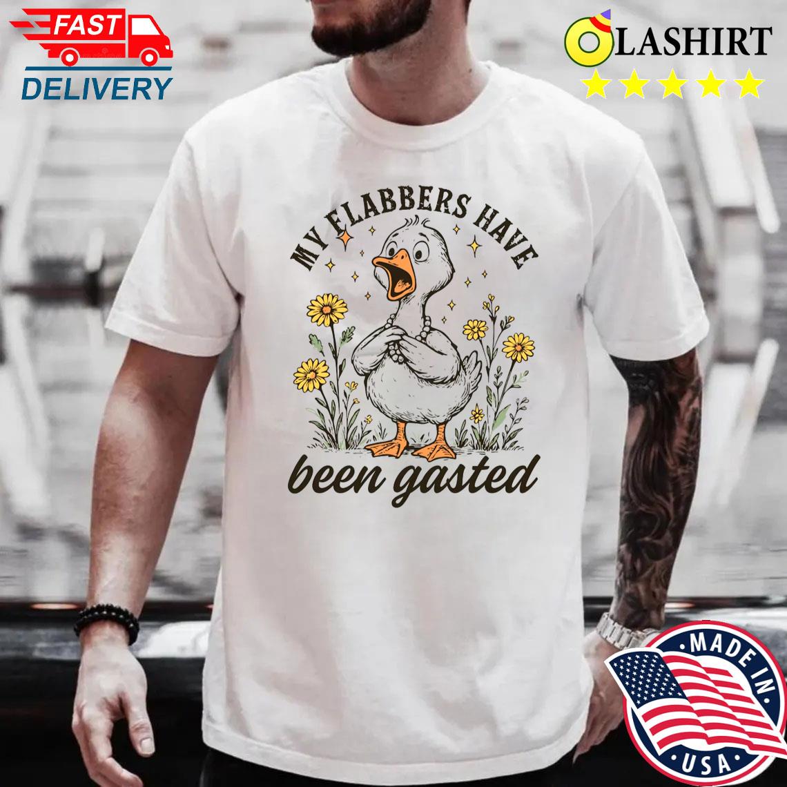 My Flabbers Have Been Gasted, Sarcastic Goose Humor Shirt