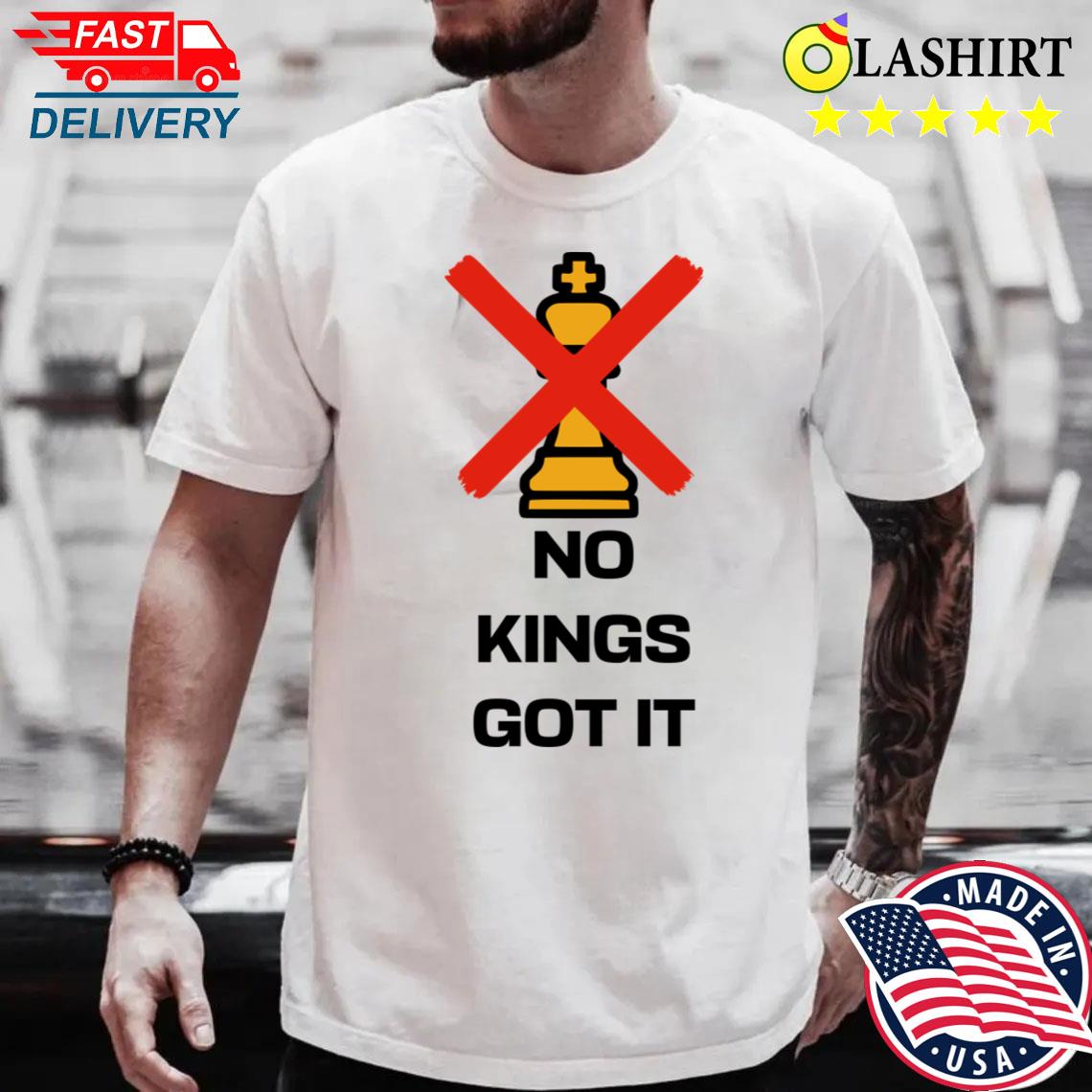 No Kings Got It T-shirt Best Sale