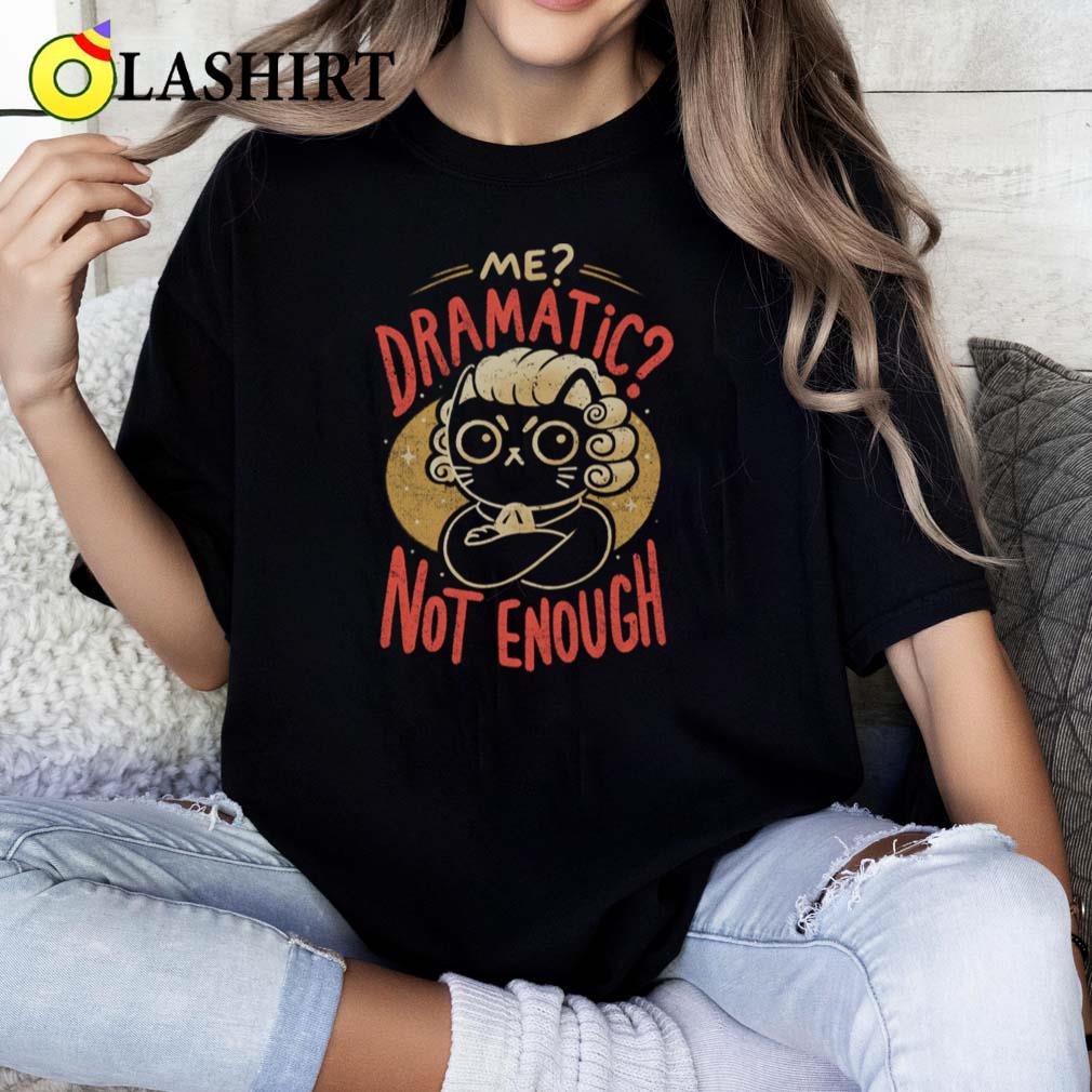 Not Dramatic Enough T-shirt Classic Shirt