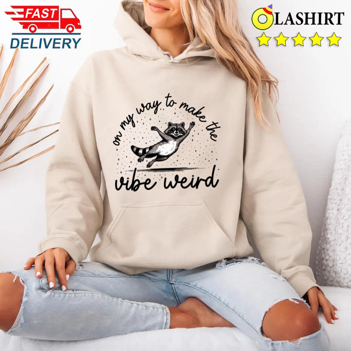 On My Way To Make The Vibe Weird T-shirt Unisex Hoodie
