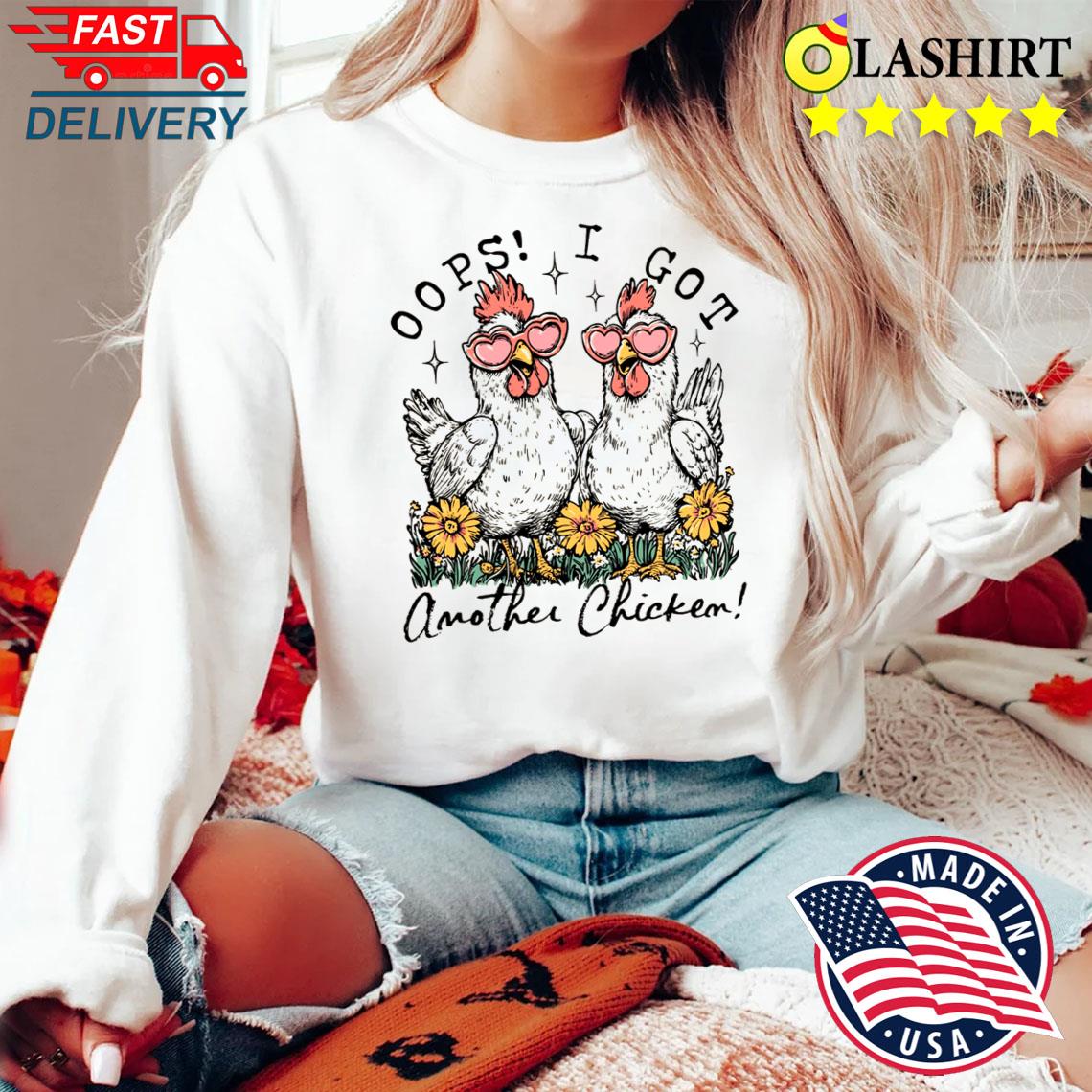 Oops I Got Another Chicken, Funny Farm Animal Shirt Sweater Shirt