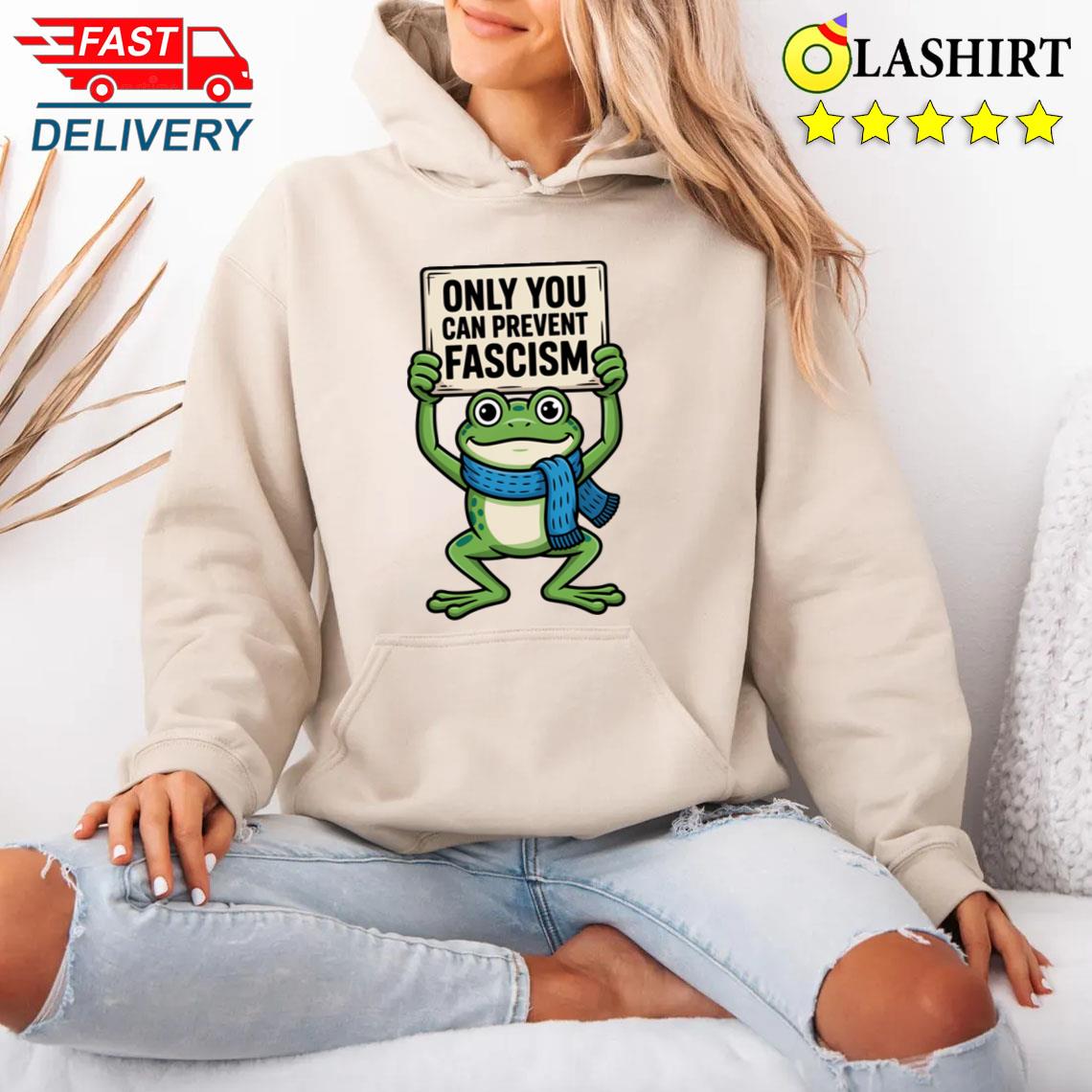 Portland Frog Protest Only You Can Prevent Fascism No Kings In America T-shirt Unisex Hoodie