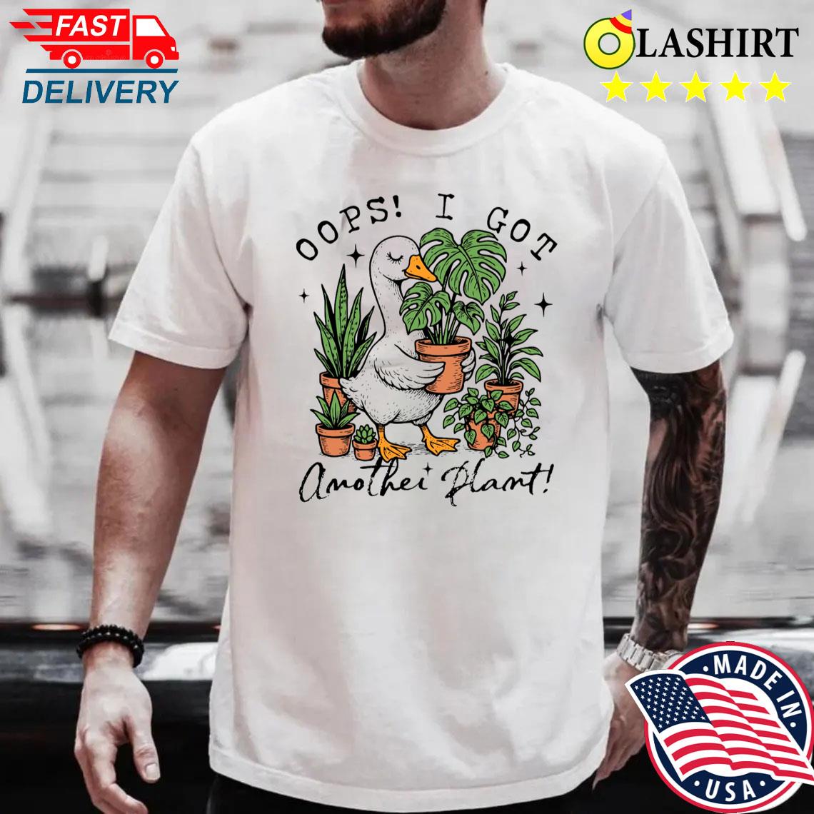 Oops I Got Another Plant Goose, Funny Plant Lover Shirt