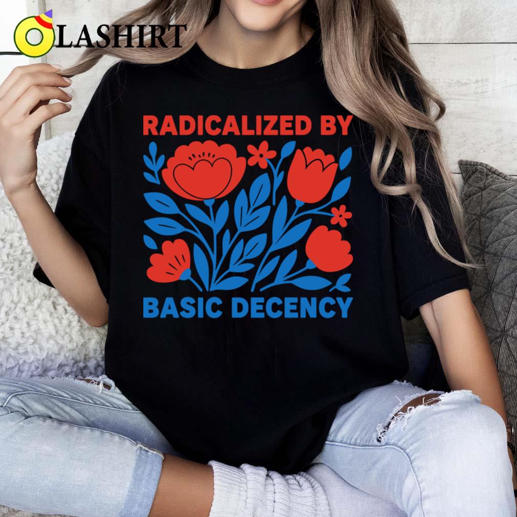 Radicalized By Basic Decency T-shirt Classic Shirt