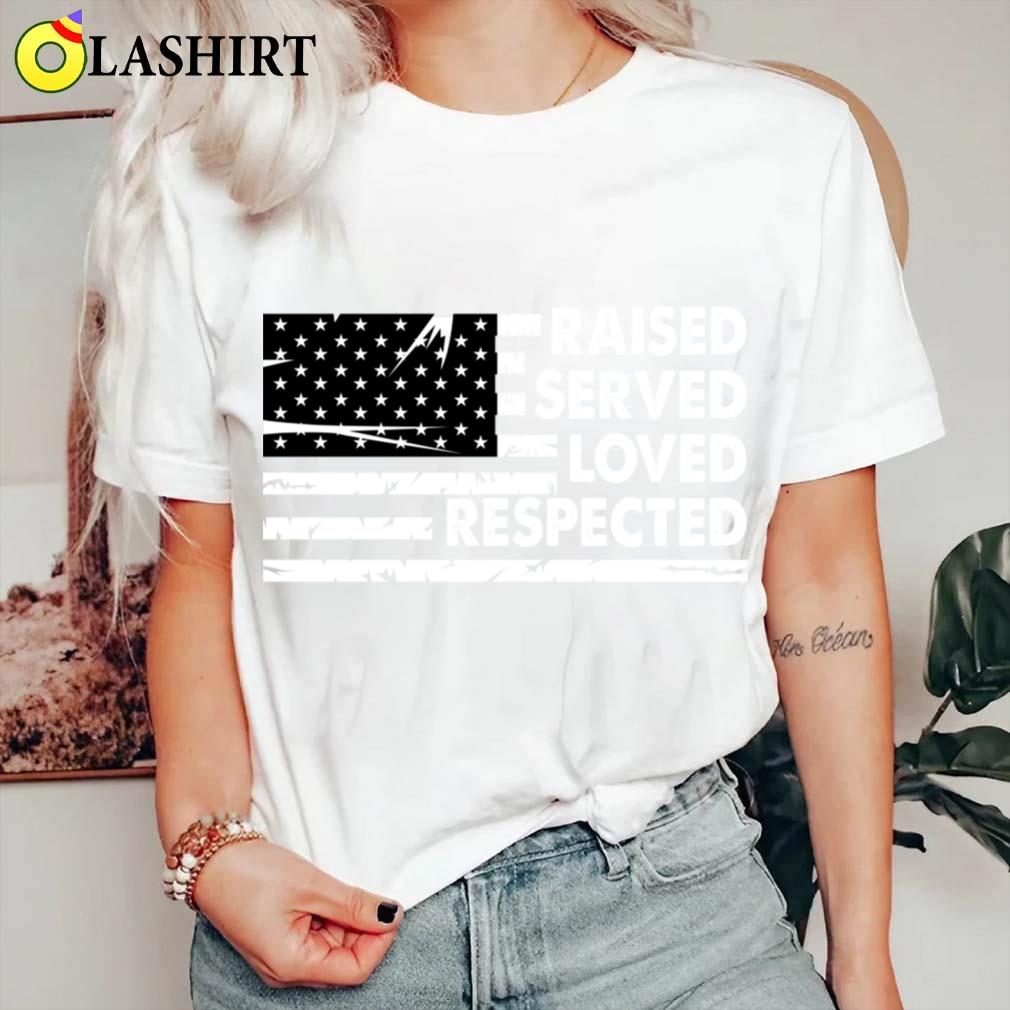 Raised Served Loved Respected A TRUE American Dad T-shirt Classic Shirt