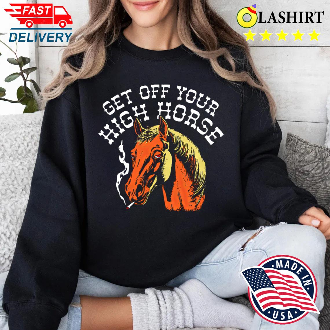 Sarcasm Get Your High Horse T-shirt Sweater Shirt