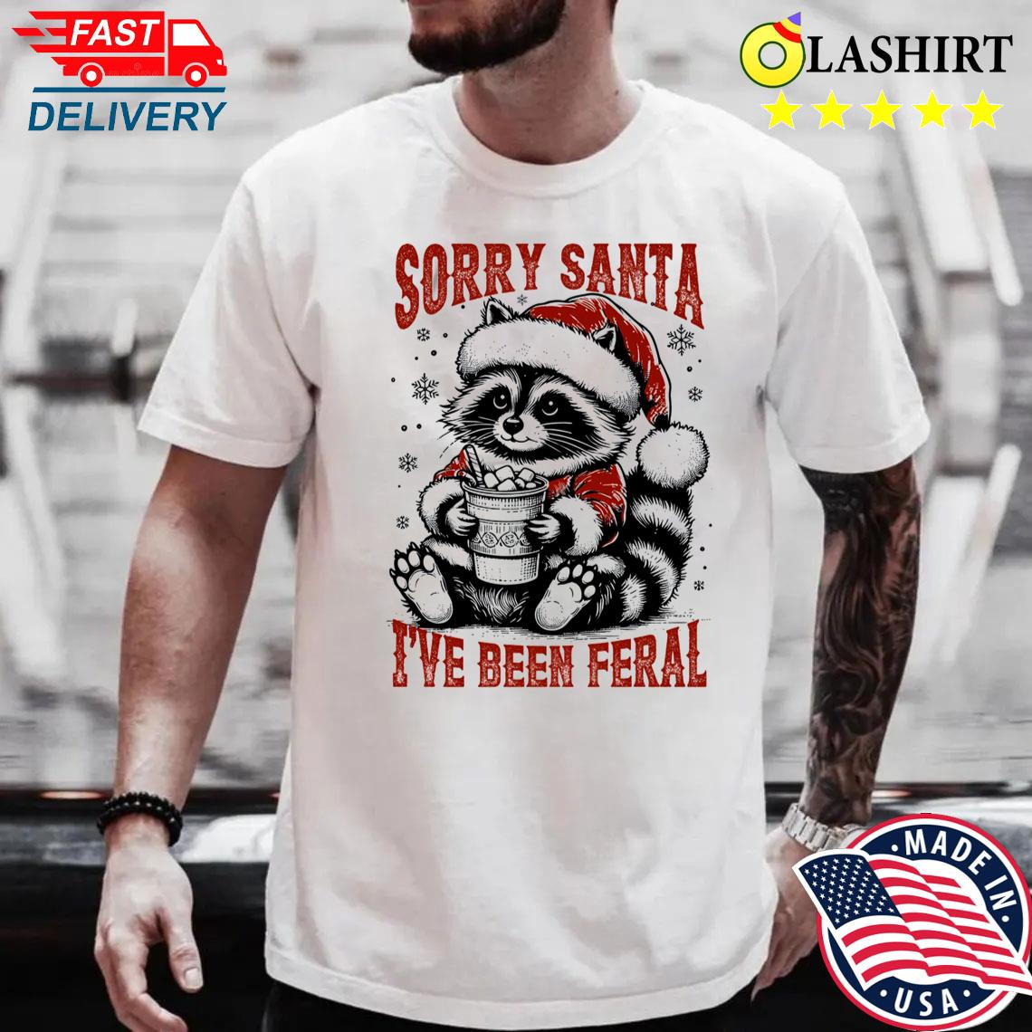 Sorry Santa I've Been Feral, Christmas Raccoon Shirt Best Sale
