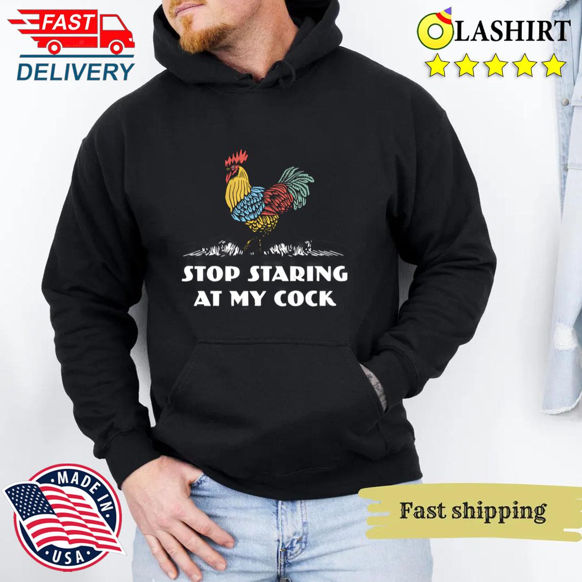Stop Staring At My Cock T-shirt Unisex Hoodie