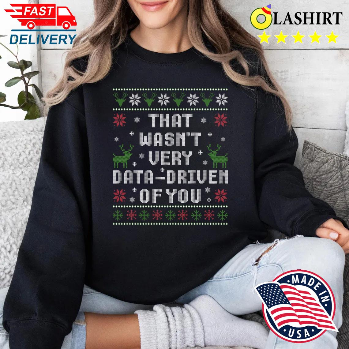 That Wasn't Very Data Driven Of You T-shirt Sweater Shirt