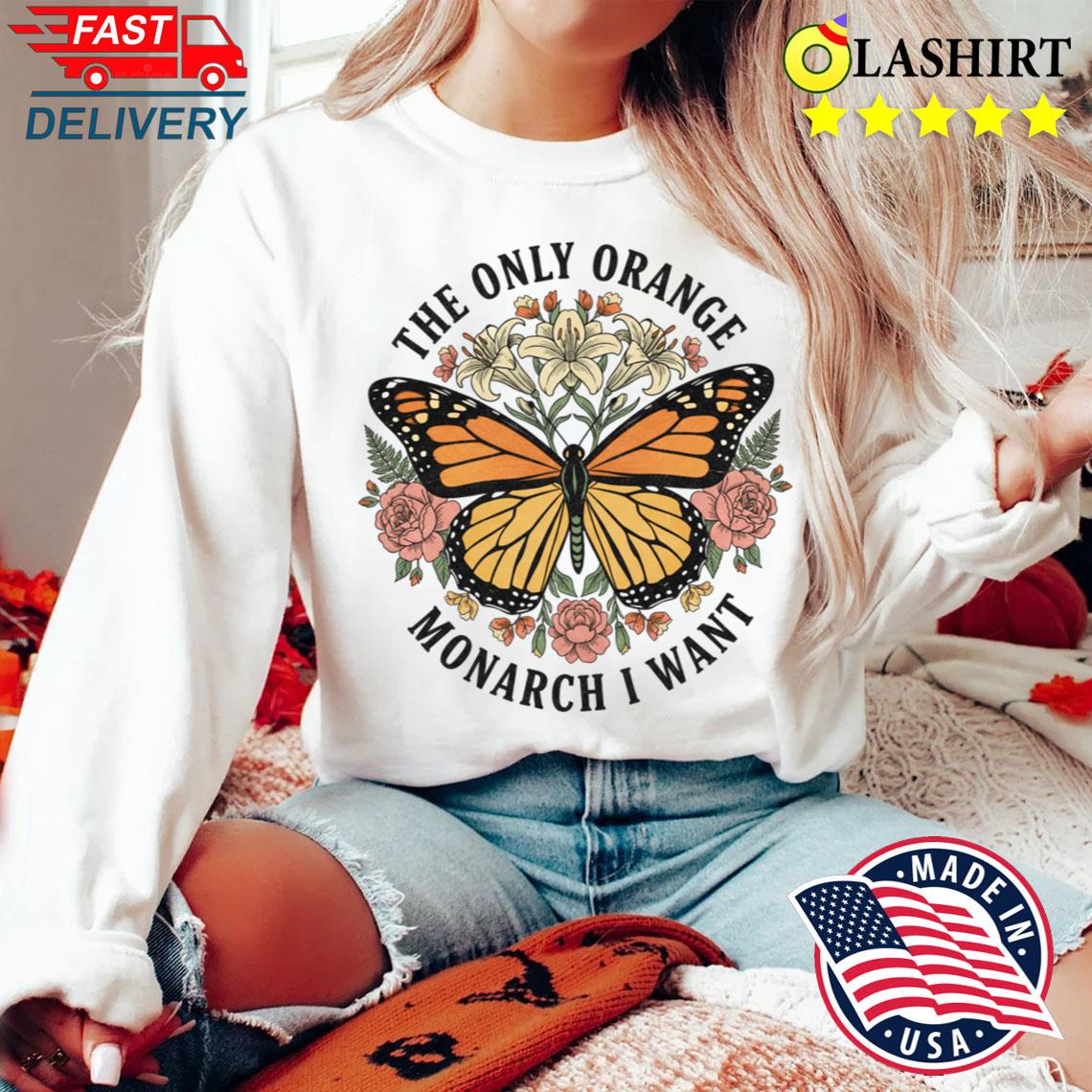 The Only Orange Monarch I Want Political Women Subtle Anti Trump Protest Feminist Anti Maga Fight Fascism T-shirt Sweater Shirt