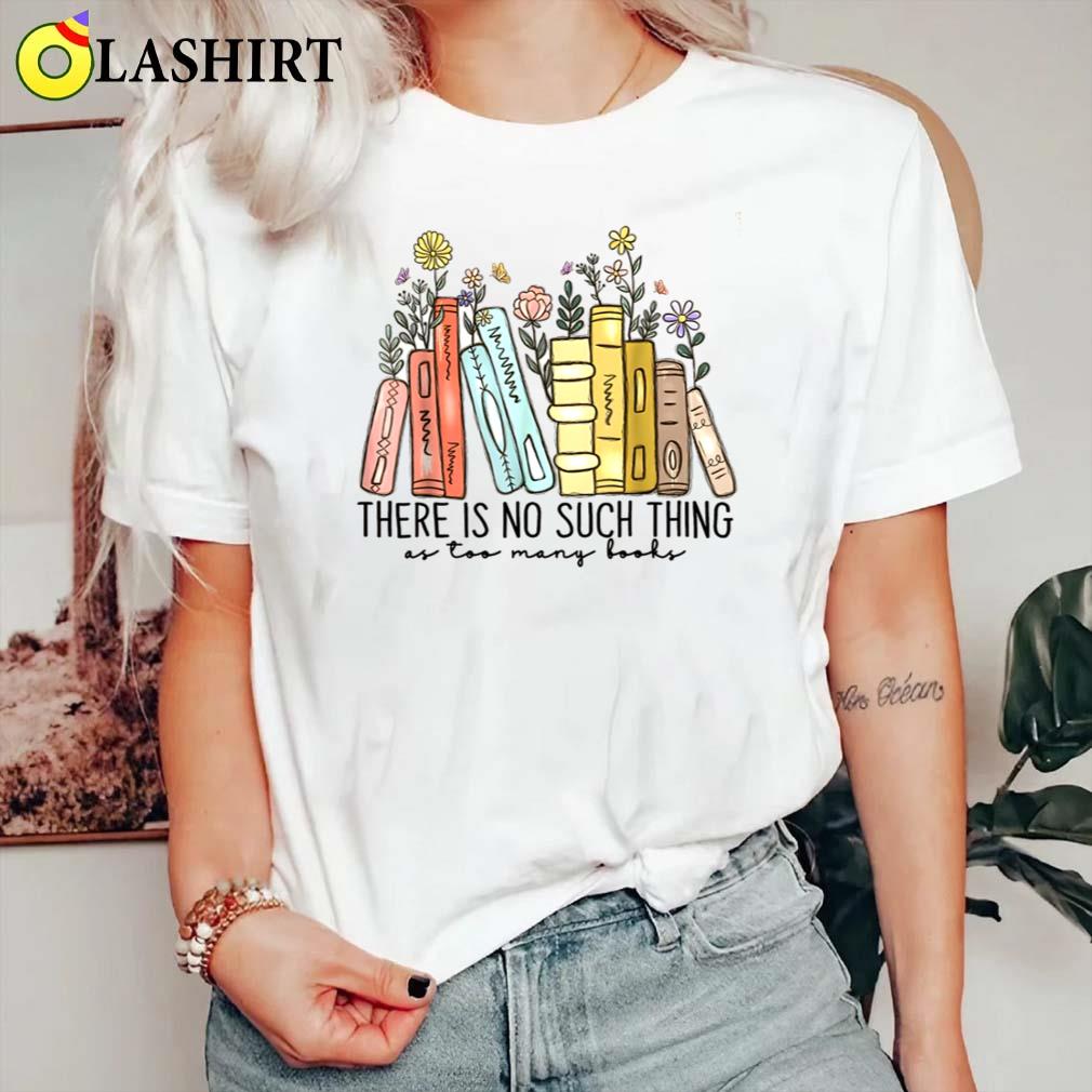 There Is No Such Thing As Too Many Books Shirt Classic Shirt