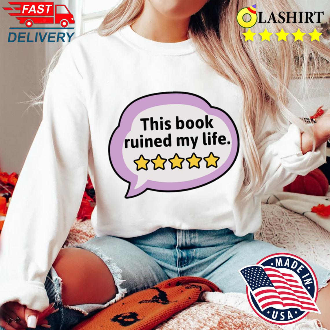 This Book Ruined My Life 5 Stars T-shirt Sweater Shirt