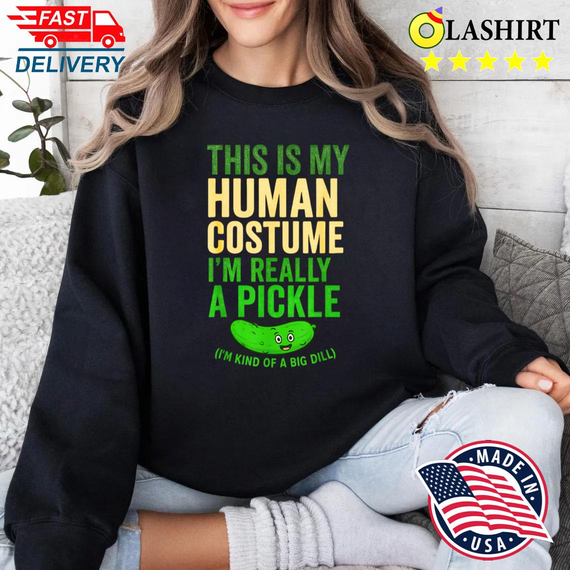 This Is My Human Costume I'm Really Pickle T-shirt Sweater Shirt This Is My Human Costume I'm Really Pickle T-shirt Sweater Shirt