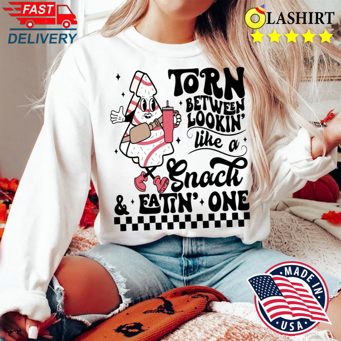 Torn Between Lookin' Like A Snack And Eatin' One T-shirt Sweater Shirt