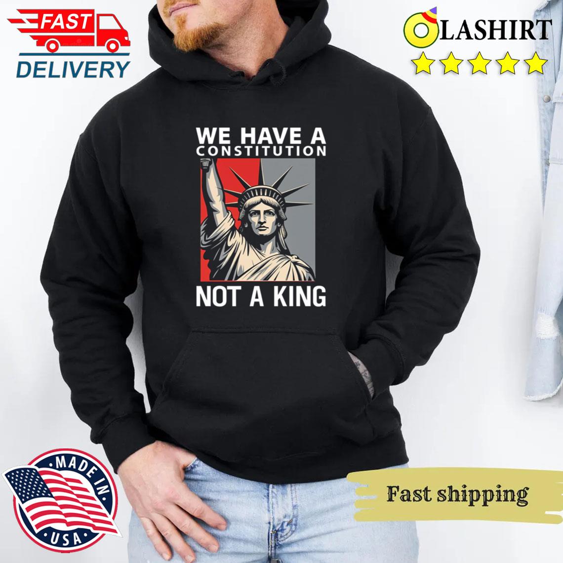 We Have A Constitution Not A King, No Kings Anti Trump Shirt Unisex Hoodie