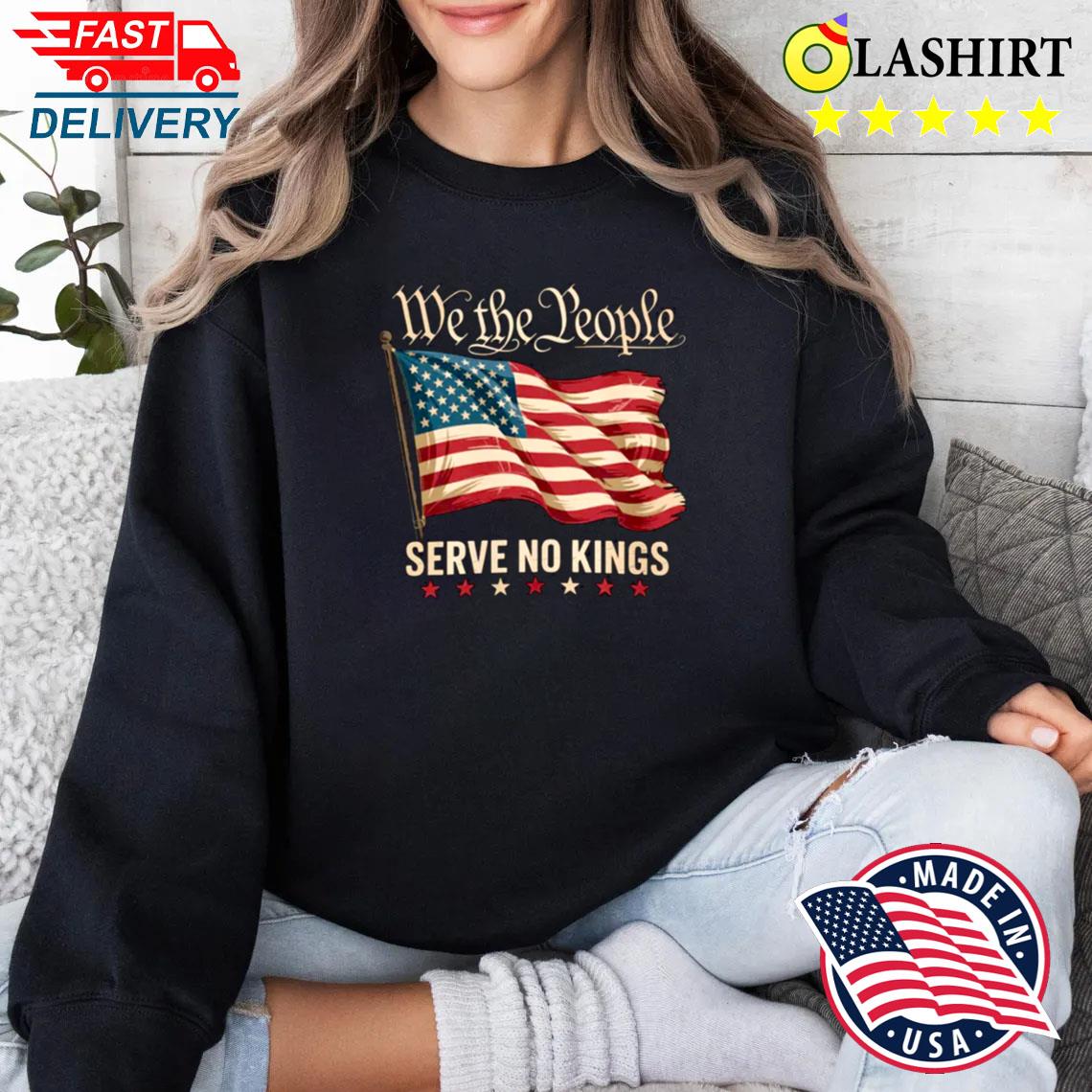 We The People Serve No Kings In America Shirt Anti-trump, Protest Shirt Sweater Shirt