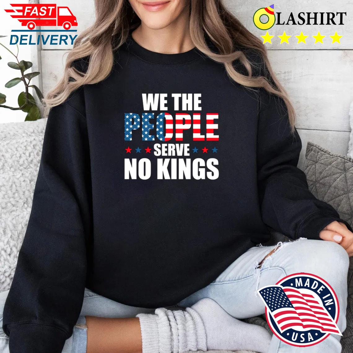 We The People Serve No Kings Shirt, Anti-trump, Protest Shirt Sweater Shirt