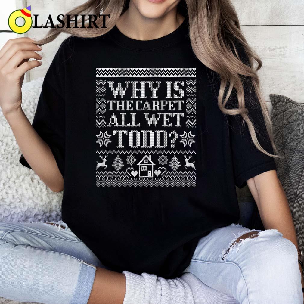 Christmas Movie Why Is The Carpet Wet T-shirt