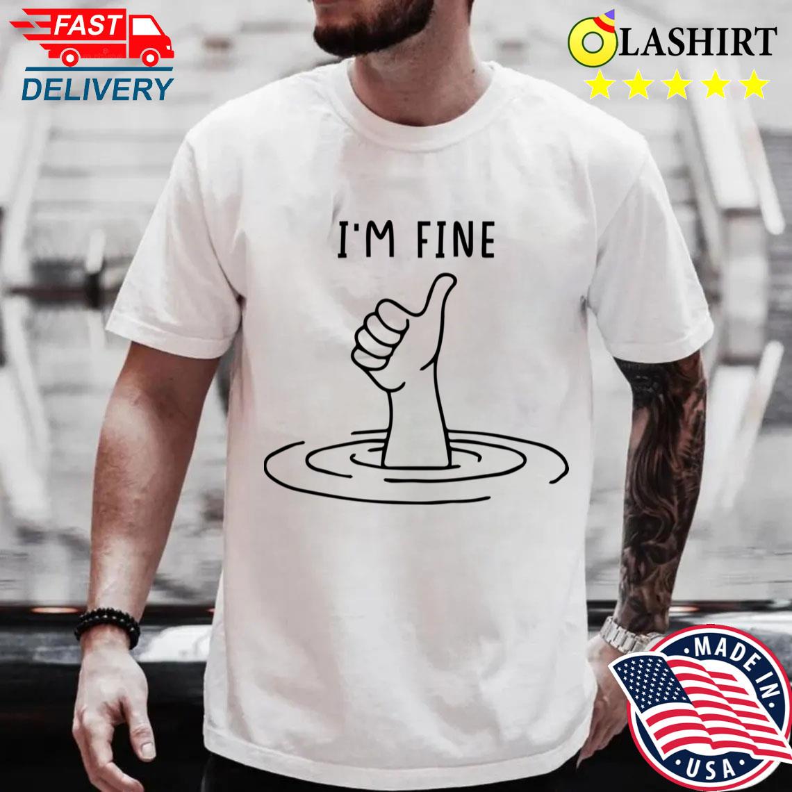 I'm Fine Like Hand Thumbs Up On Water Surface T-shirt Best Sale
