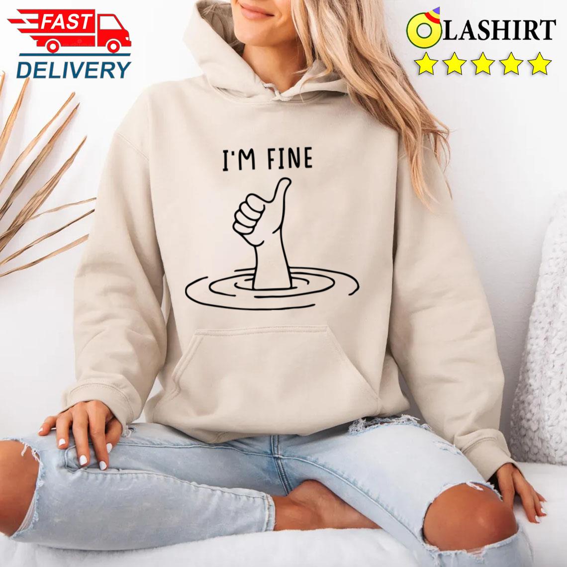I'm Fine Like Hand Thumbs Up On Water Surface T-shirt Unisex Hoodie