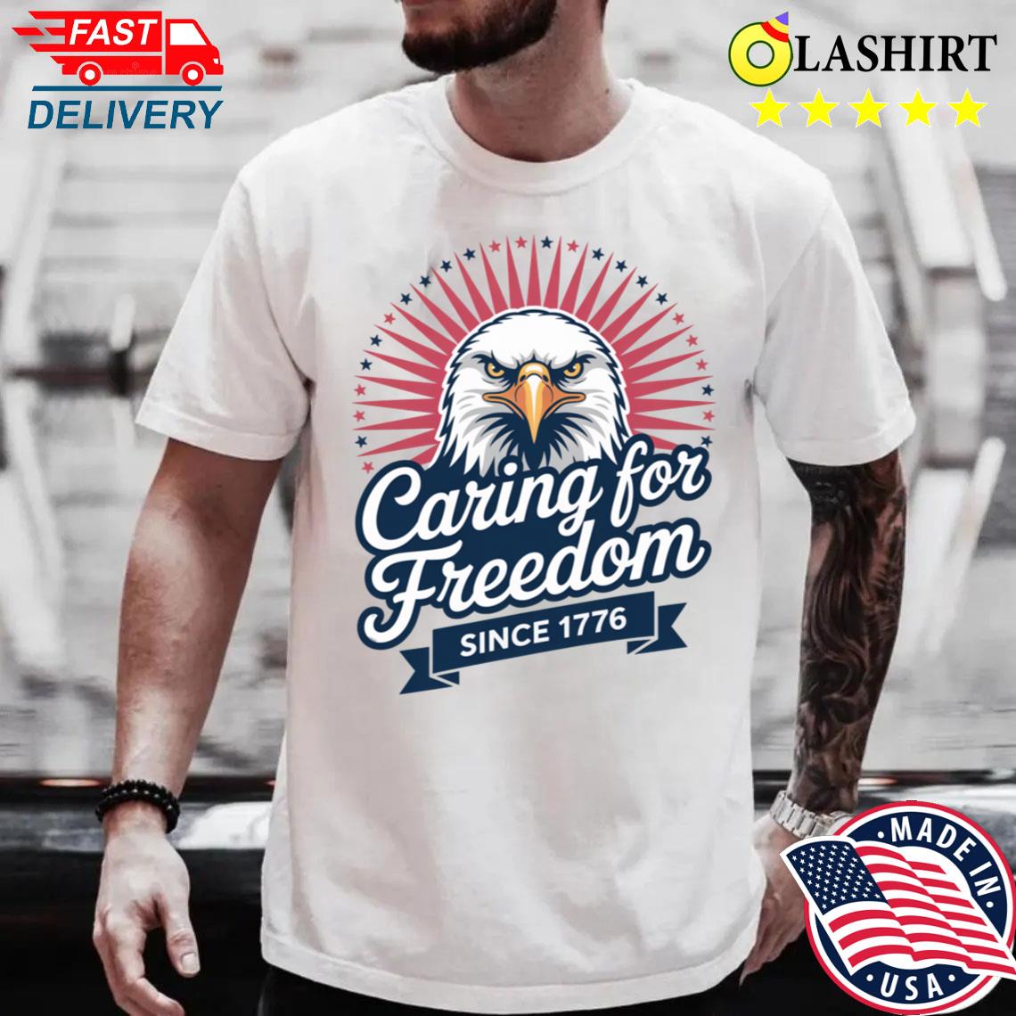 Caring For Freedom Since 1776 Patriotic T-shirt Best Sale