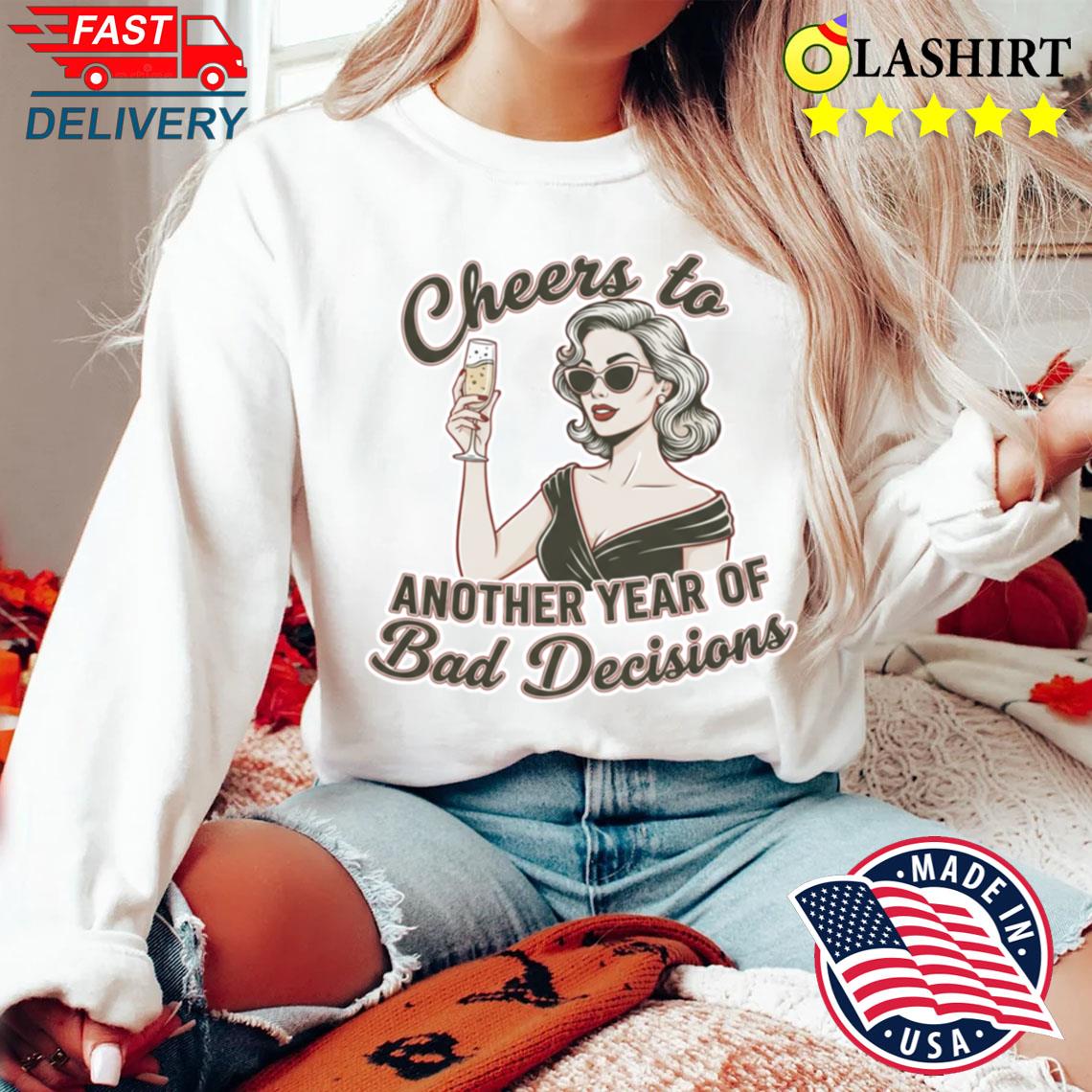 Cheers To Bad Decisions Funny Retro Woman T-shirt Sweater Shirt