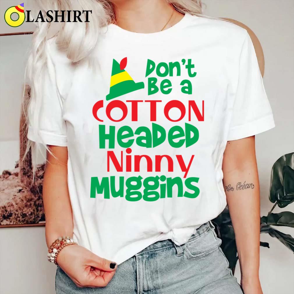 Christmas Elf Don't Be A Cotton Headed Ninny Muggins T-shirt Classic Shirt Christmas Elf Don't Be A Cotton Headed Ninny Muggins T-shirt Classic Shirt