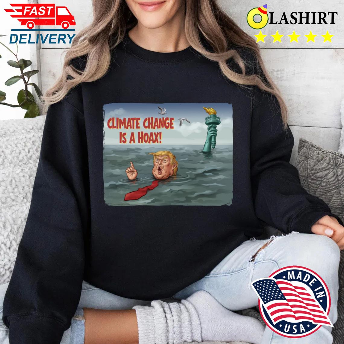 Climate Change Is A Hoax - Political Satire T-shirt Sweater Shirt
