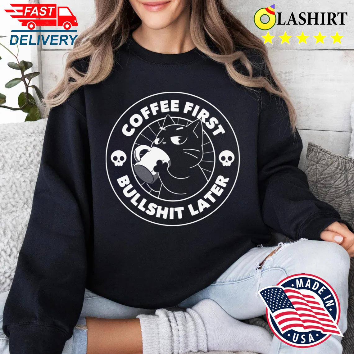 Coffee First Bullshit Later Funny Cat By Tobe Fonseca T-shirt Sweater Shirt