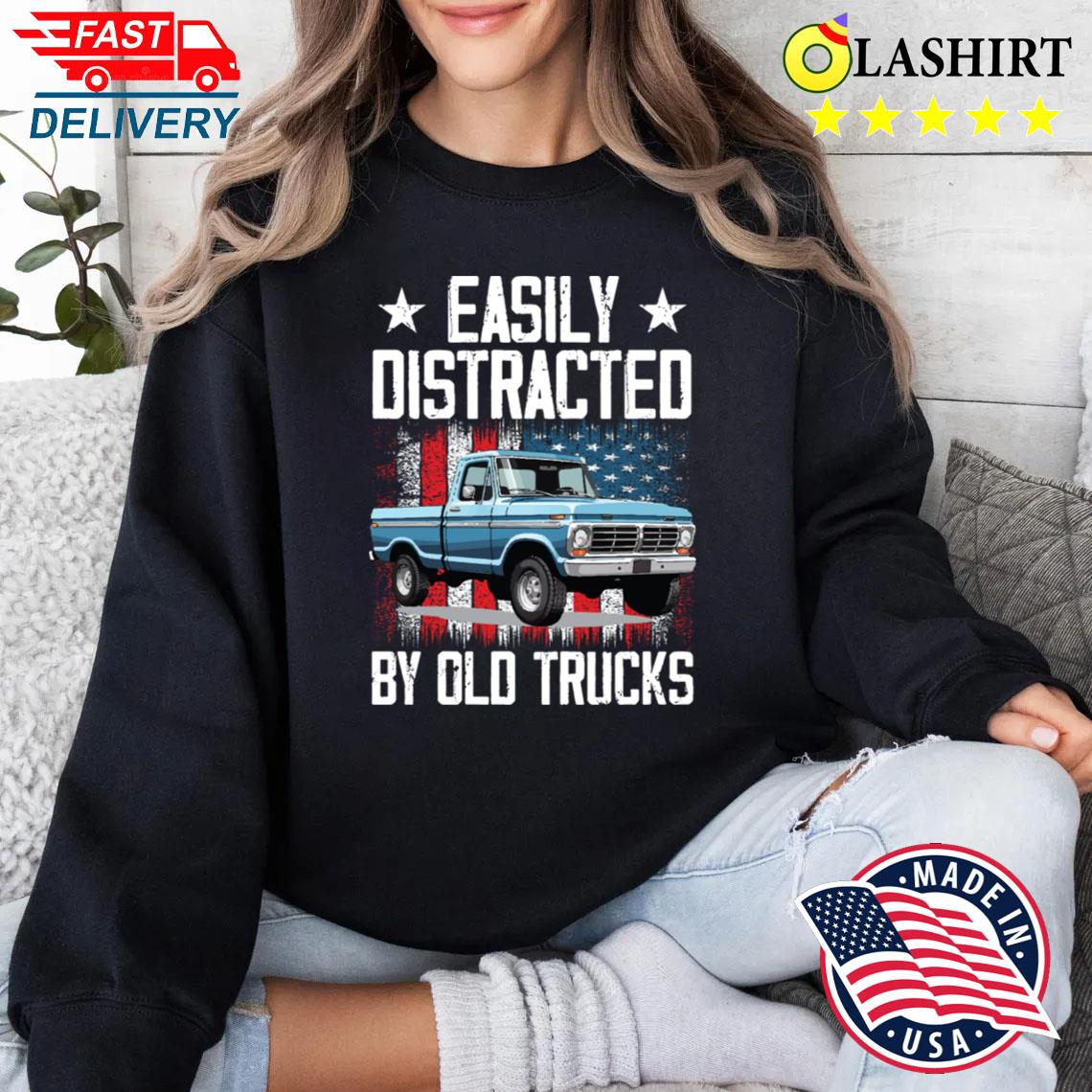 Easily Distracted Old Pickup Trucks Funny Car Men Women Kids T-shirt Sweater Shirt Easily Distracted Old Pickup Trucks Funny Car Men Women Kids T-shirt Sweater Shirt
