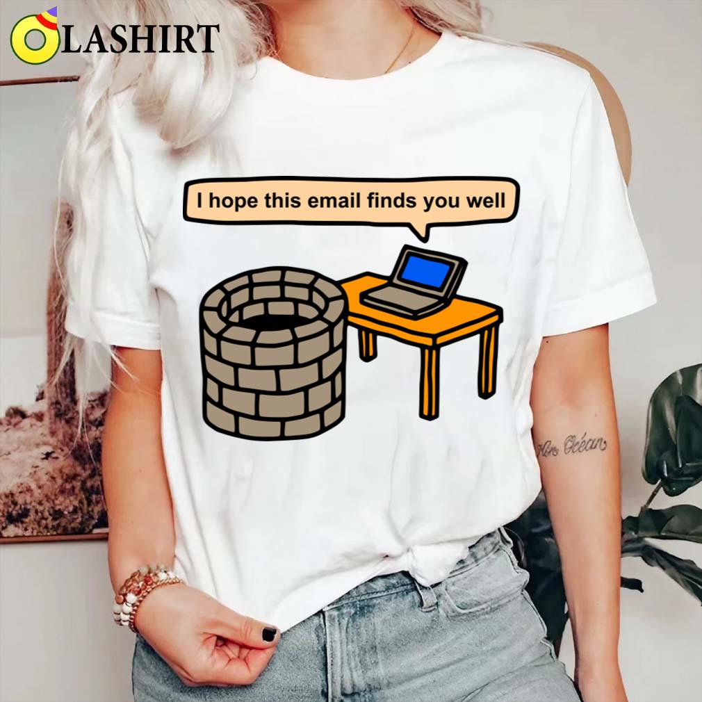 I Hope This Email Finds You Well T-shirt Classic Shirt I Hope This Email Finds You Well T-shirt Classic Shirt