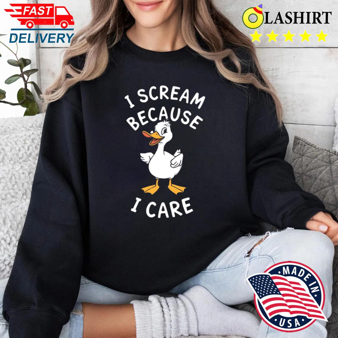I Scream Because I Care T-shirt Sweater Shirt