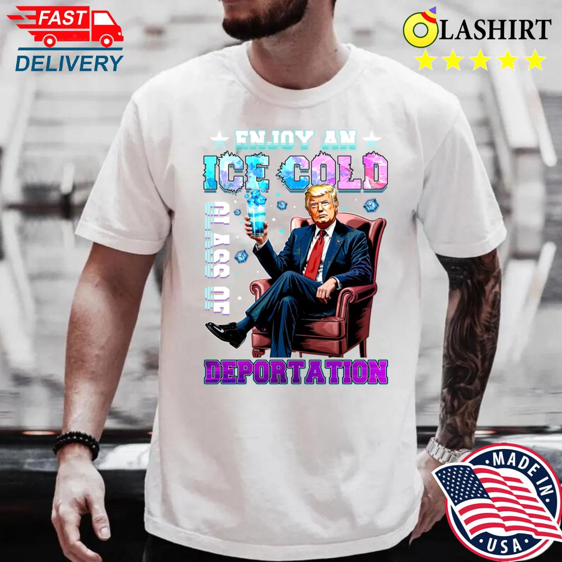 Ice Enjoy An Ice Cold Glass Of Deportation Funny Trump 2025 T-shirt Best Sale