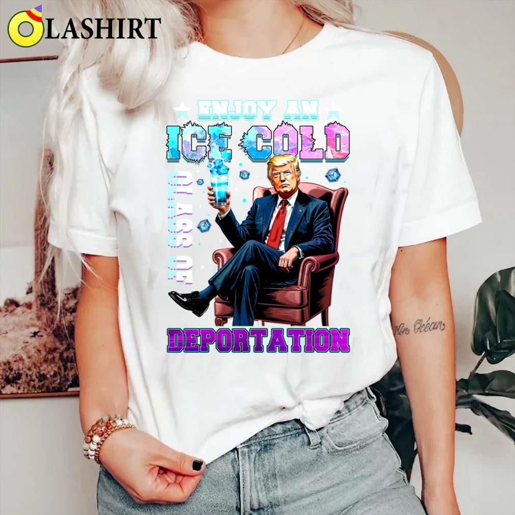Ice Enjoy An Ice Cold Glass Of Deportation Funny Trump 2025 T-shirt Classic Shirt